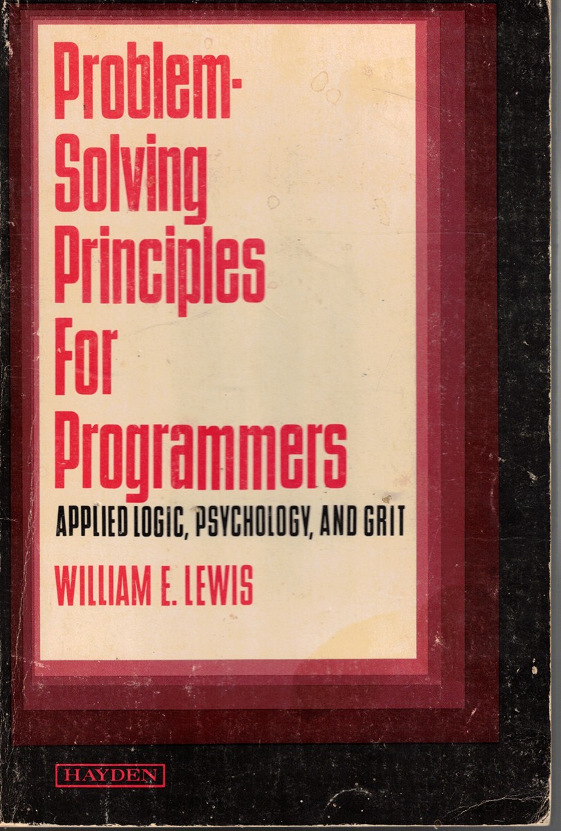 Image for Problem-Solving Principles for Programmers: Applied Logic, Psychology, and Grit Problem-Solving Principles for Programmers: Applied Logic, Psychology, and Grit