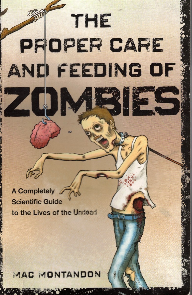The Proper Care and Feeding of Zombies: a Completely Scientific Guide to the Lives of the Undead