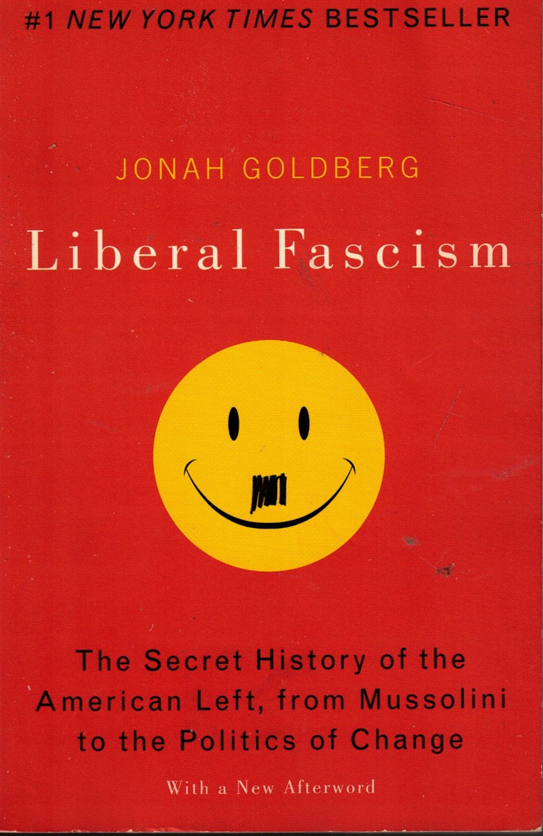 Liberal Fascism: The Secret History of the American Left from Mussolini to the Politics of Change