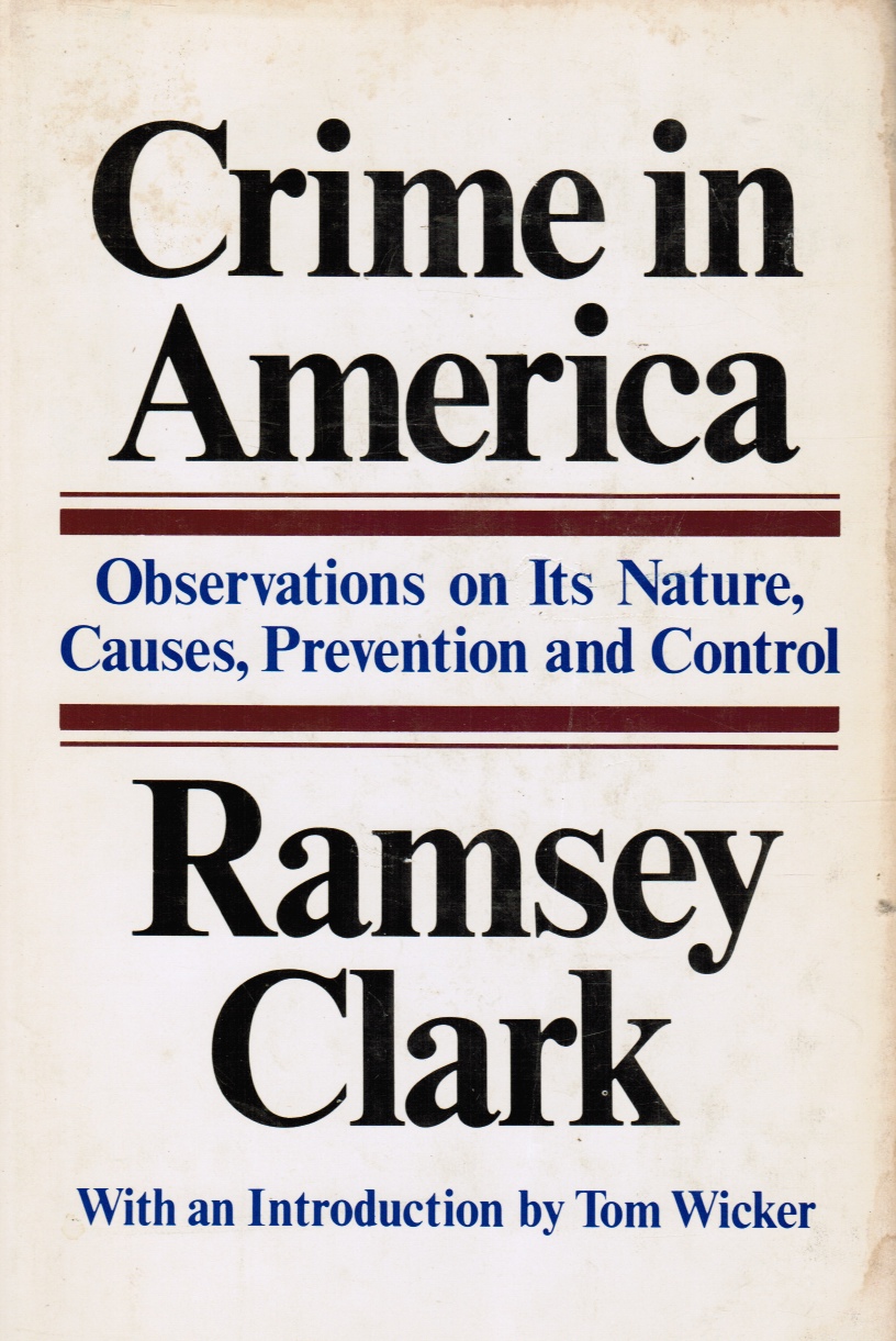CLARK, RAMSEY - Crime in America: Observations on Its Nature, Causes, Prevention and Control