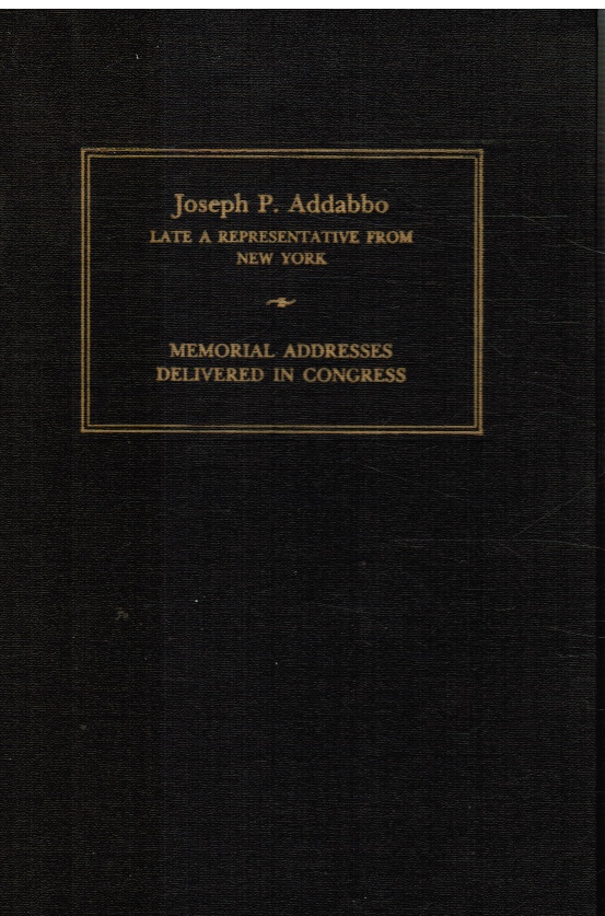 UNITED STATES CONGRESS, JOINT COMMITTEE ON PRINTING - Memorial Services Held in the House of Representatives and Senate of the United States, Together with Tributes Presented in Eulogy of Joseph P. Addabbo, Late a Representative from New York, Ninety-Ninth Congress, Second Session
