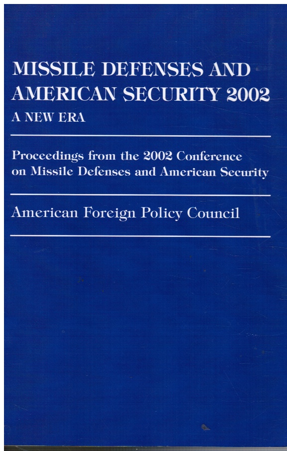AMERICAN FOREIGN POLICY COUNCIL - Missile Defenses and American Security 2002: A New Era Proceedings from the 2002 Conference on Missile Defenses and American Security