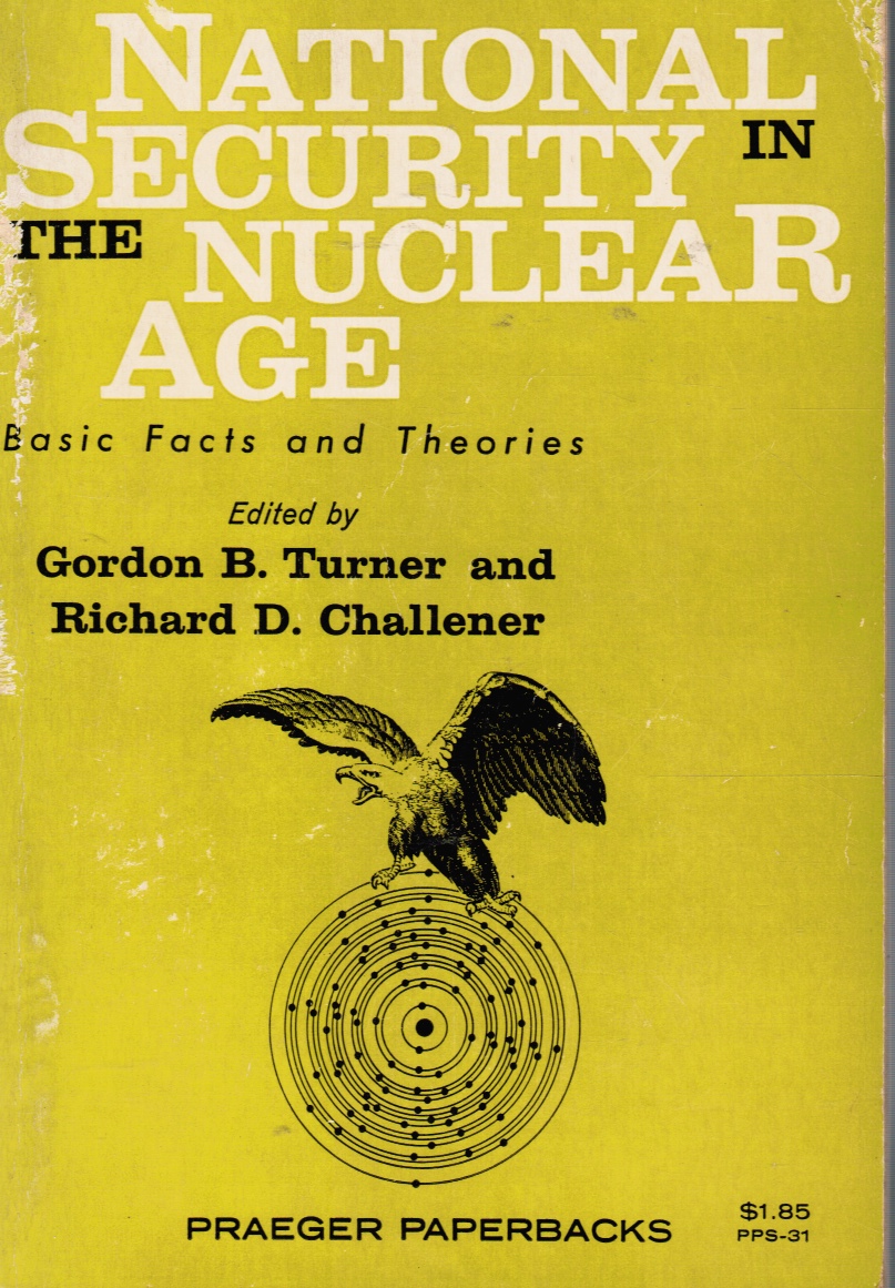 TURNER, GORDON; RICHARD D. CHALLENER - National Security in the Nuclear Age: Basic Facts and Theories