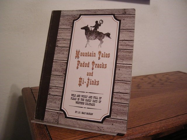 Mountain Tales Faded Tracks and Hi-Jinks Wild and Wooly and Full of Fleas in the Early Days of Western Colorado