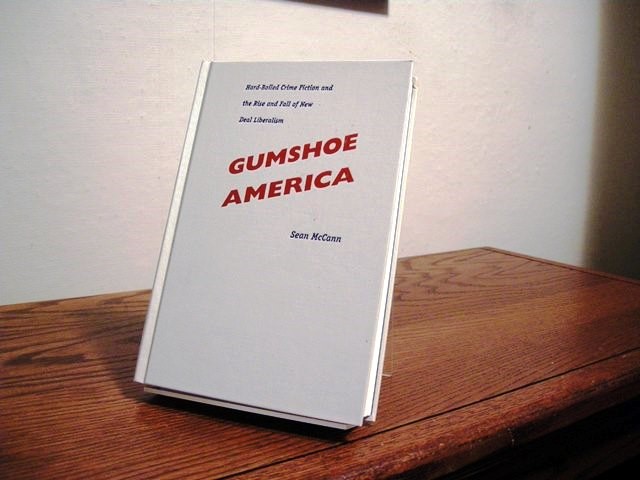 Gumshoe America: Hard-Boiled Crime Fiction and the Rise and Fall of New Deal Liberalism