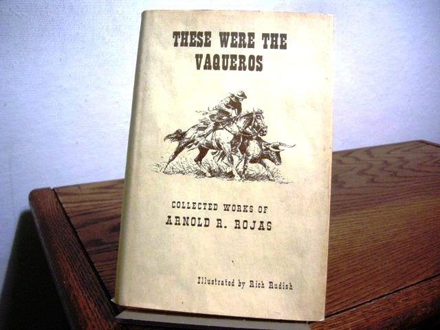 These Were the Vaqueros: Collected Works of Arnold B. Rojas