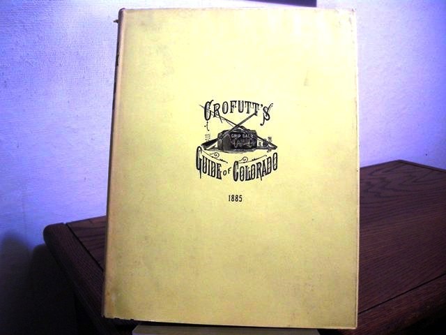 Crofutt's Grip-Sack Guide of Colorado: A Complete Encyclopedia of the State.Volume II