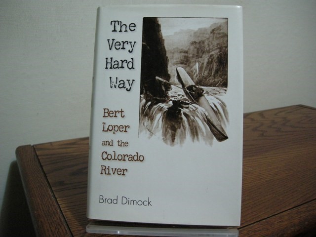 The Very Hard Way: Bert Loper and the Colorado River (Association Copy)
