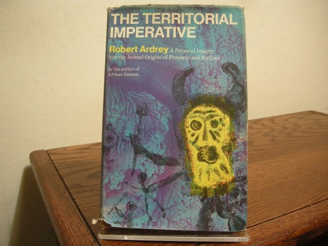 The Territorial Imperative: A Personal Inquiry into the Animal Origins of Property and Nations