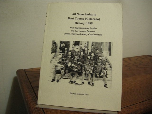 All Name Index to Bent County (Colorado) History, 1988 With supplementary section on Las Animas pioneers James Sellers and Nancy Corel Dobbins