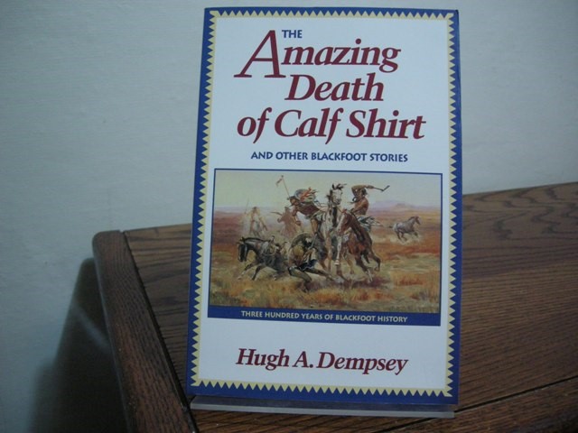 The Amazing Death of Calf Shirt and Other Blackfoot Stories: Three Hundred Years of Blackfoot History