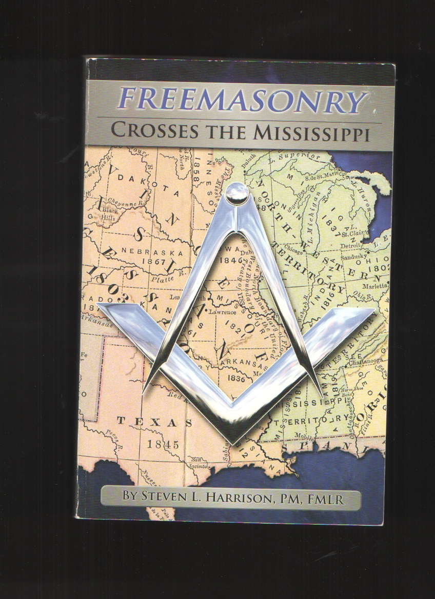 Image for Freemasonry Crosses The Mississippi The Story Of the Missouri Grand Lodge and Its Members Who Helped Shape the Craft, The Country and the World