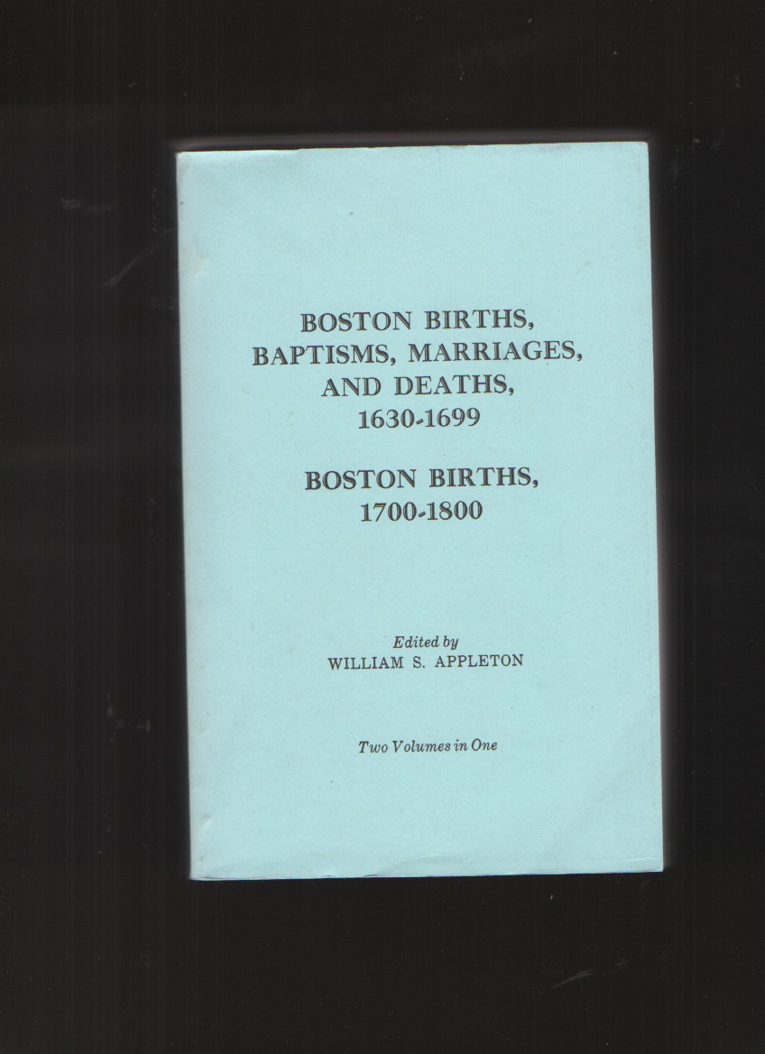 Image for Boston Births, Baptisms, Marriages, and Deaths 1630-1699 / Boston Births, 1700-1800 by William S. Appleton by William S. Appleton by William S. Appleton by William S. Appleton