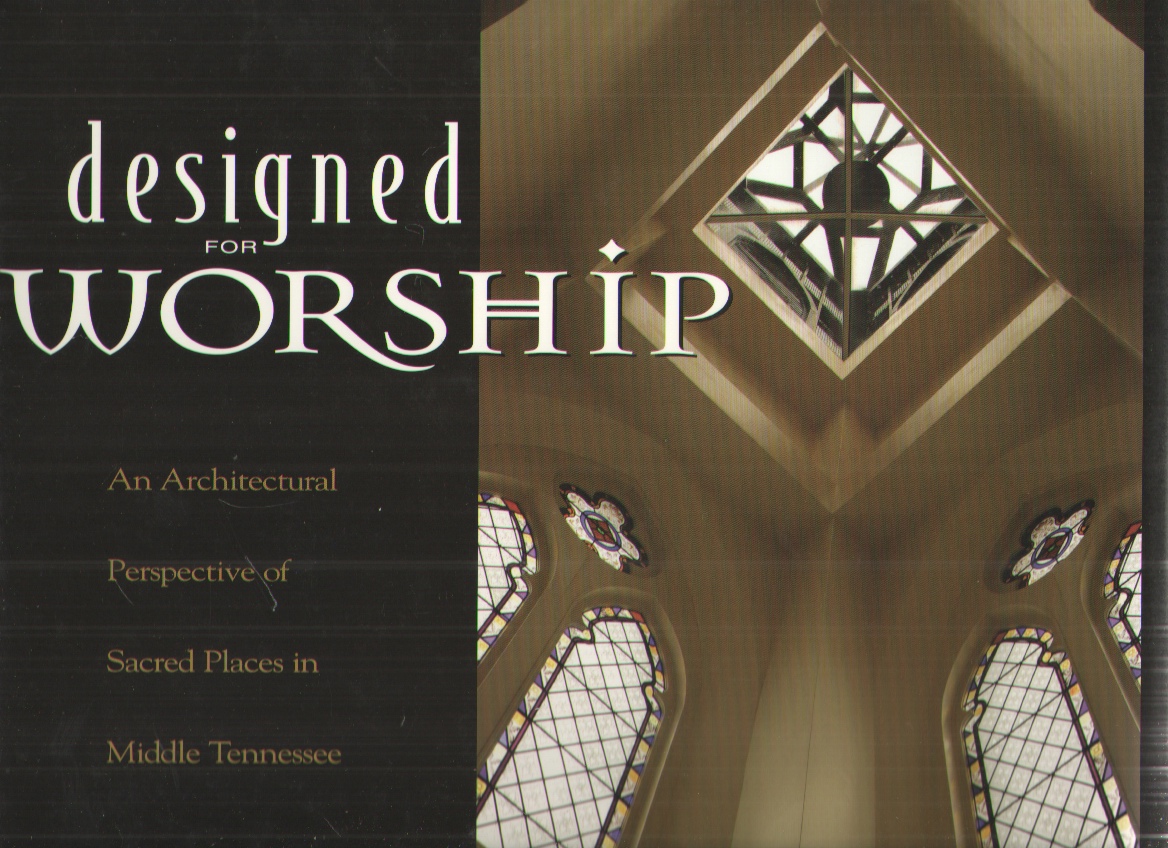 Image for Designed for Worship An Architectural Perspective of Sacred Places in Middle Tennessee