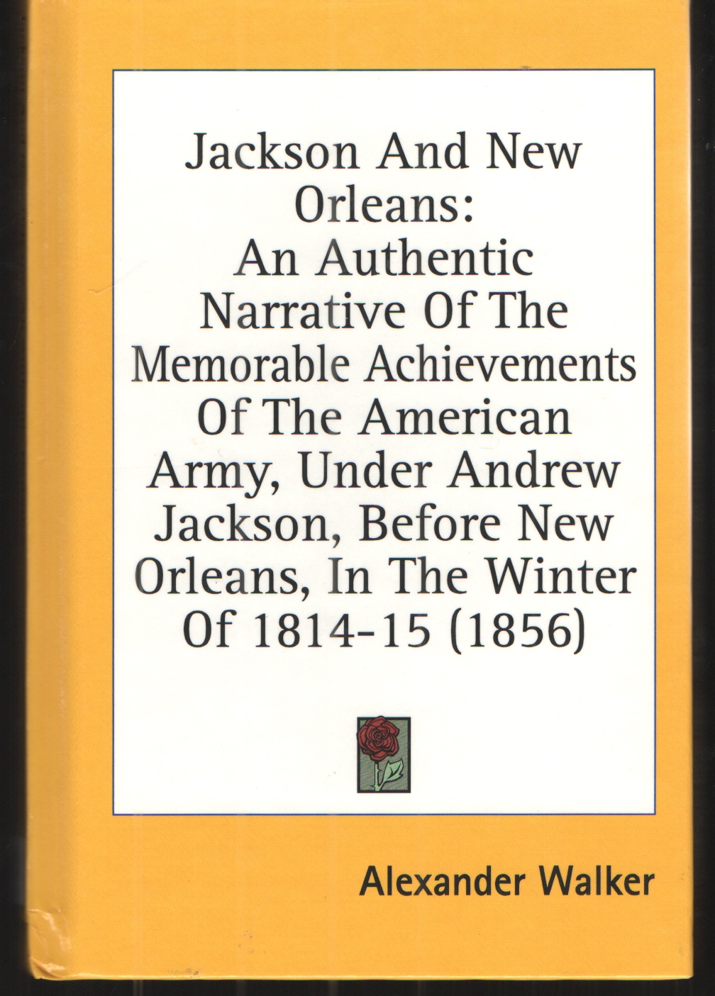 Image for Jackson and New Orleans: an Authentic Narrative of the Memorable Achievements of the American Army, under Andrew Jackson , before New Orleans, in the Winter of 1814-15 (1856)