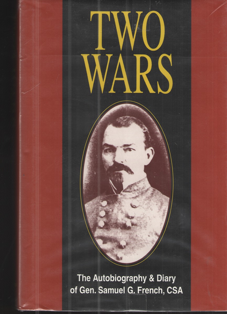 Image for Two Wars An Autobiograhy of Gen. Samuel G. French, an Officer in the Armies of the United States and the Confederate States, a Graduate from the U. S. Military