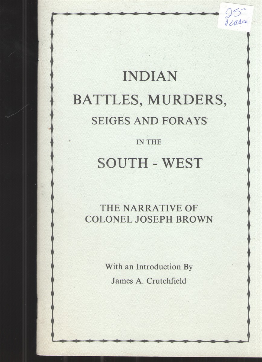Image for Indian Battles, Murders, Seiges and Forays in the South - West The Narrative of Colonel Joseph Brown with an Introduction by James A. Crutchfield