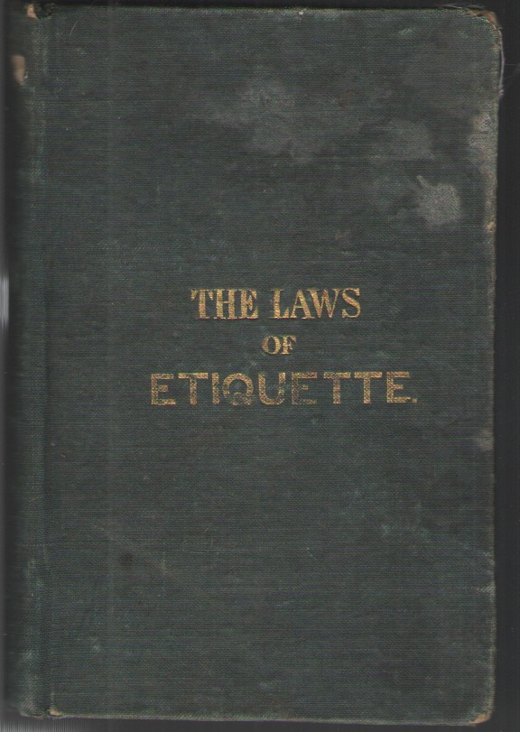 The Laws of Etiquette: Or, Short Rules and Reflections for Conduct in Society