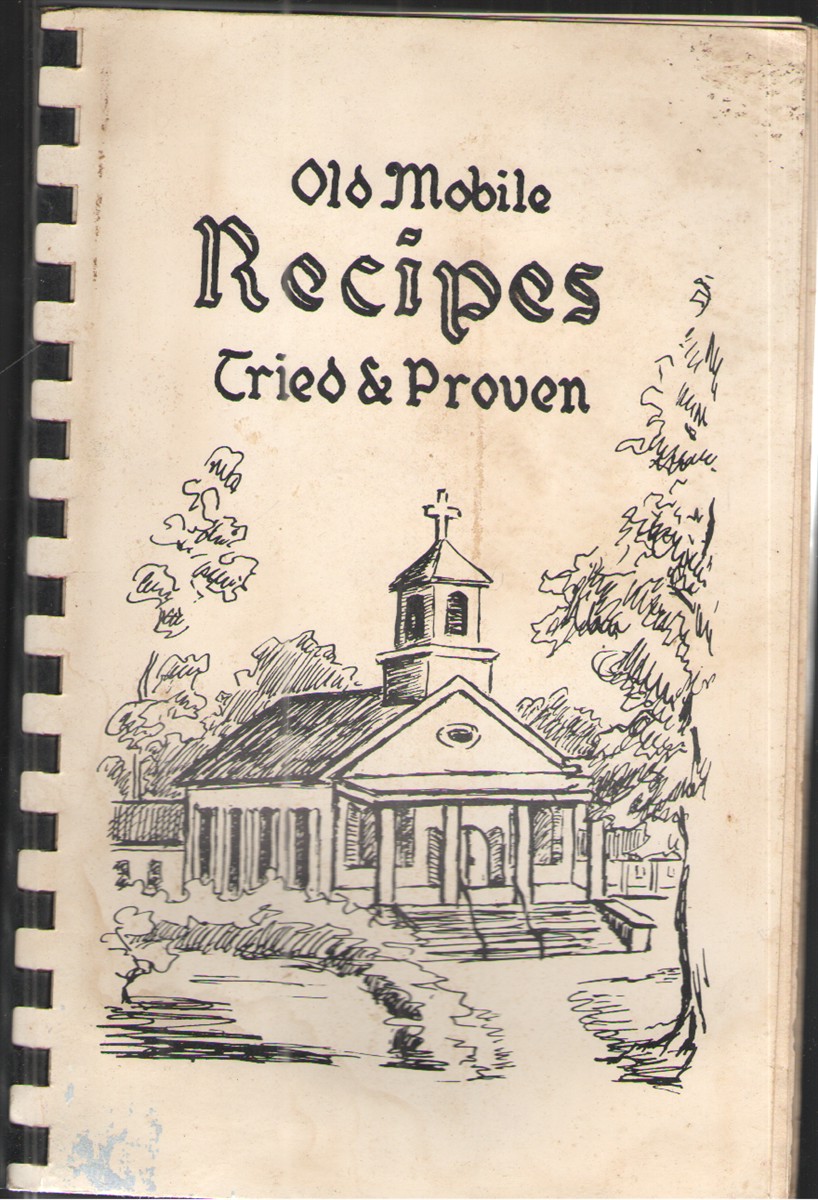 Old Mobile Recipes Tried & Proven Sponsored by St. Margaret's Guild of St. Paul's Espiscopal Church