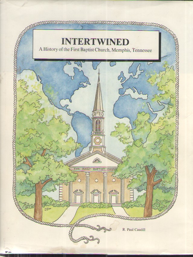 Intertwined A History of the First Baptist Church, Memphis, Tennessee as Intertwined with the City of Memphis and Shelby County and the Baptists of the World