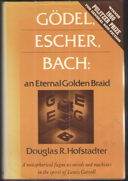 Godel, Escher, Bach: an Eternal Golden Braid A Metaphorical Fugue on Minds and Machines in the Spirit of Lewis Carroll