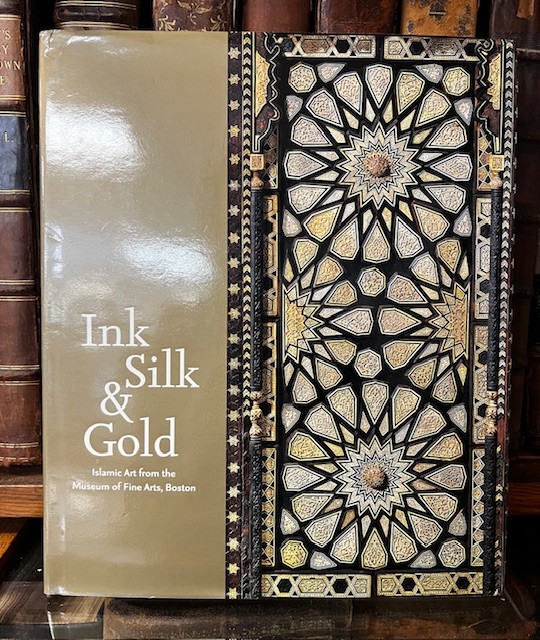 Ink, Silk & Gold Islamic Art from the Museum of Fine Arts, Boston
