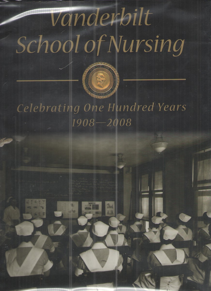 Vanderbilt School of Nursing - Celebrating One Hundred Years, 1908-2008