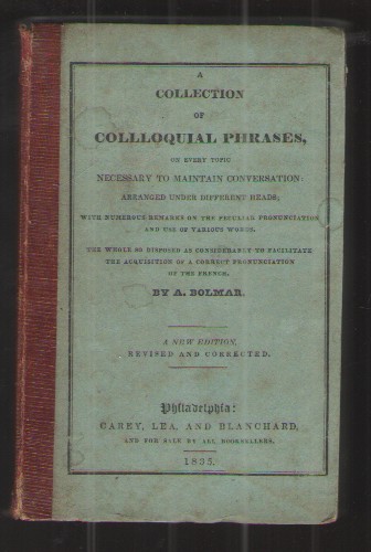 A Collection of Colloquial Phrases On Every Topic Necessary to Maintain Conversation: Arranged under Different Heads; with Numerous Remarks on the Peculiar Pronunciation and Use of Various Words.