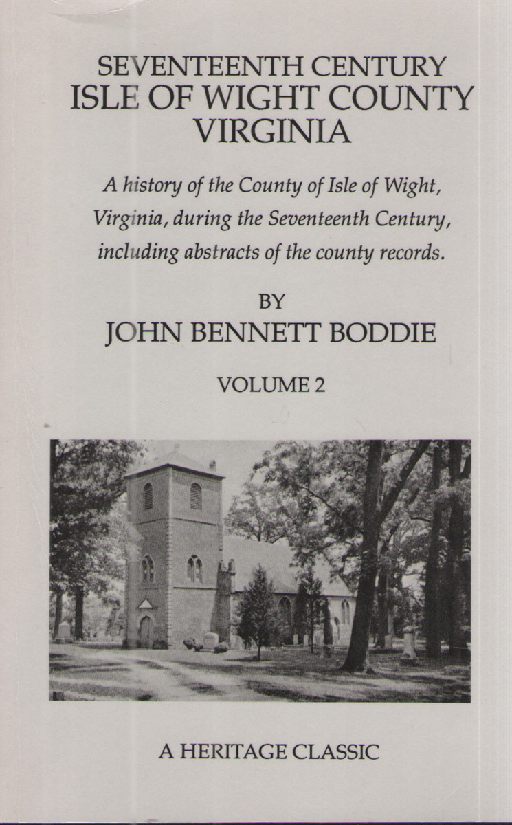 Seventeenth Century Isle of Wight County Virginia: Volume Two A History of the County of Isle of Wight, Virginia, During the Seventeenth Century, Including Abstracts of the County Records