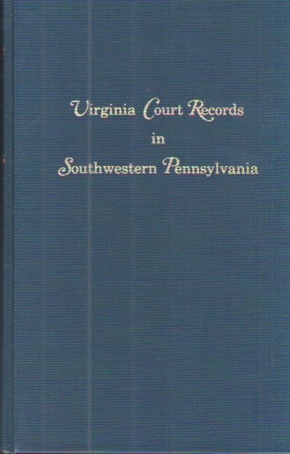 Virginia Court Records in Southwestern Pennsylvania Records of the District of West Augusta and Ohio and Yohogania Counties, Virginia 1775-1780