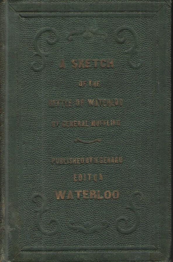 A Sketch of the Battle of Waterloo To Which Are Added Official Despatches of Field-Marshal the Duke of Wellington; Field Marshal Prince Blucher; ; and Relexions on the Battles of Lignn and Waterloo
