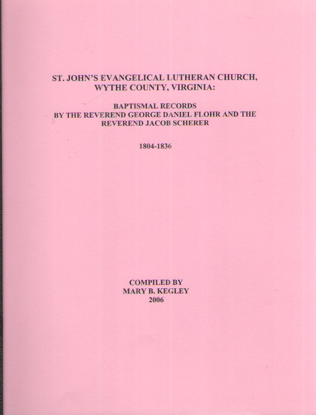 St. John's Evangelical Lutheran Church, Wythe County, Virginia Baptismal Records by the Reverend George Daniel Flohr and the Reverend Jacob Scherer 1804-1836