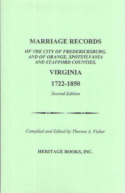 Marriage Records of the City of Fredericksburg, and of Orange, Spotsylvania and Stafford Counties, Virginia, 1722-1850