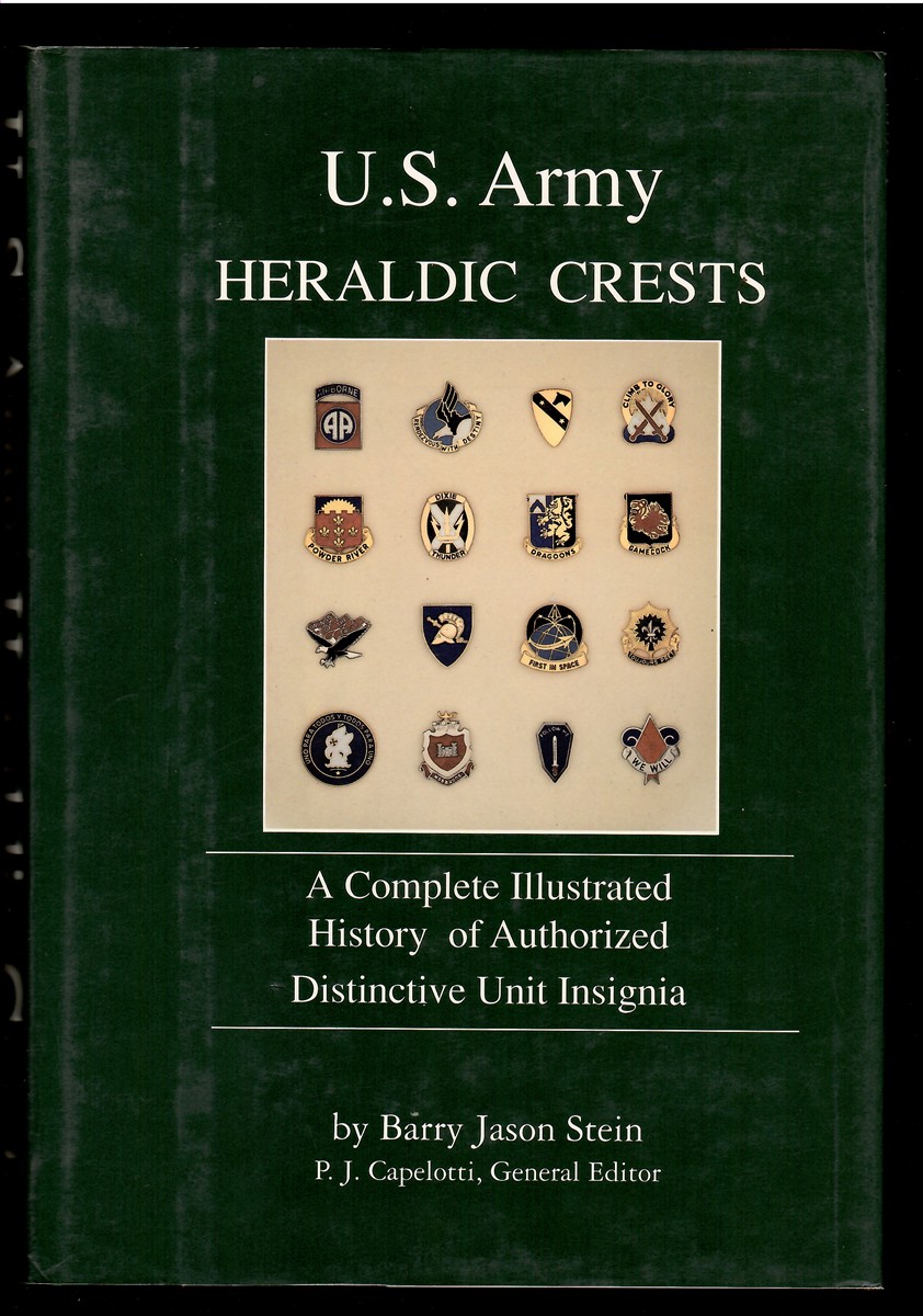 U. S. Army Heraldic Crests A Complete Illustrated History of Authorized Distinctive Unit Insignia