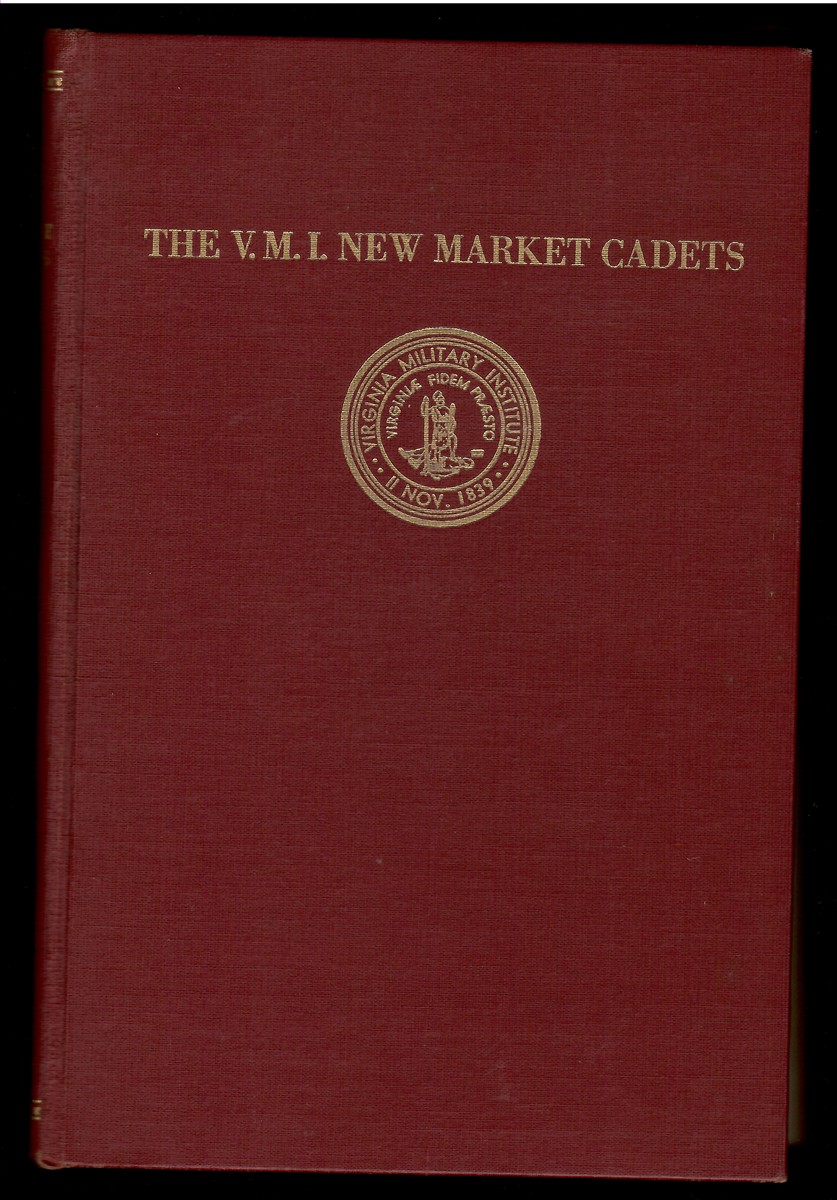 The V. M. I. New Market Cadets Biographical Sketches of all Members of the Virginia Military Institute Corps of Cadets Who Fought in the Battle of New Market May 15, 1864
