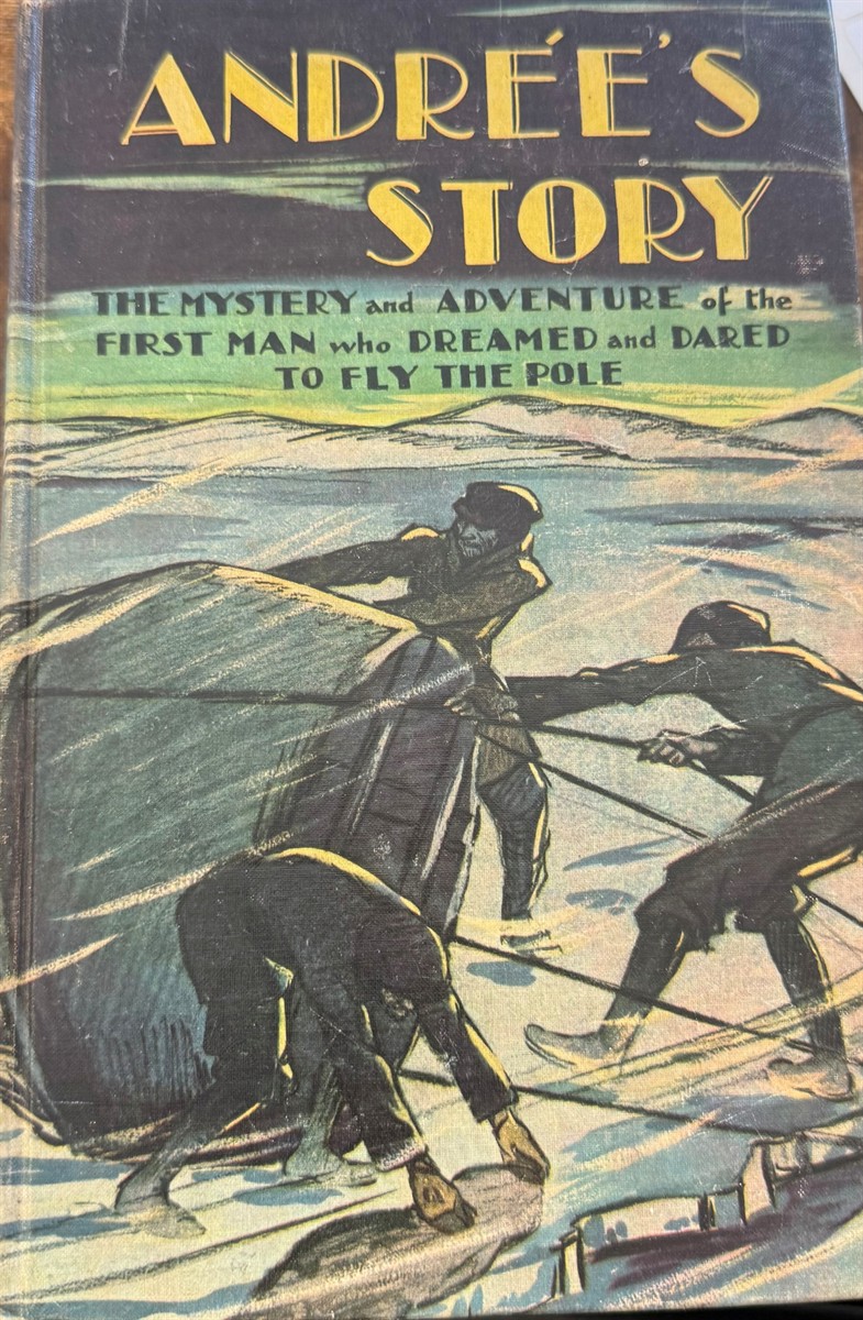 Andree's Story The Mystery and Adventures of the First Man Who Dreamed and Dared to Fly the Pole