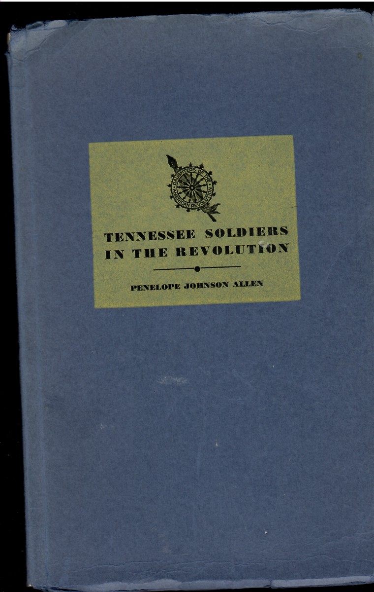 Tennessee Soldiers in the Revolution A Roster of Soldiers Living During the Revolution War in the Counties of Washington and Sullivan, Taken from the Revolutionary Army Accounts of North Carolina