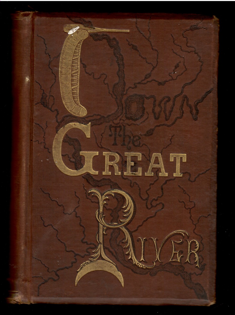 Down the Great River Embracing an Account of the Discovery of the True Source of the Mississippi