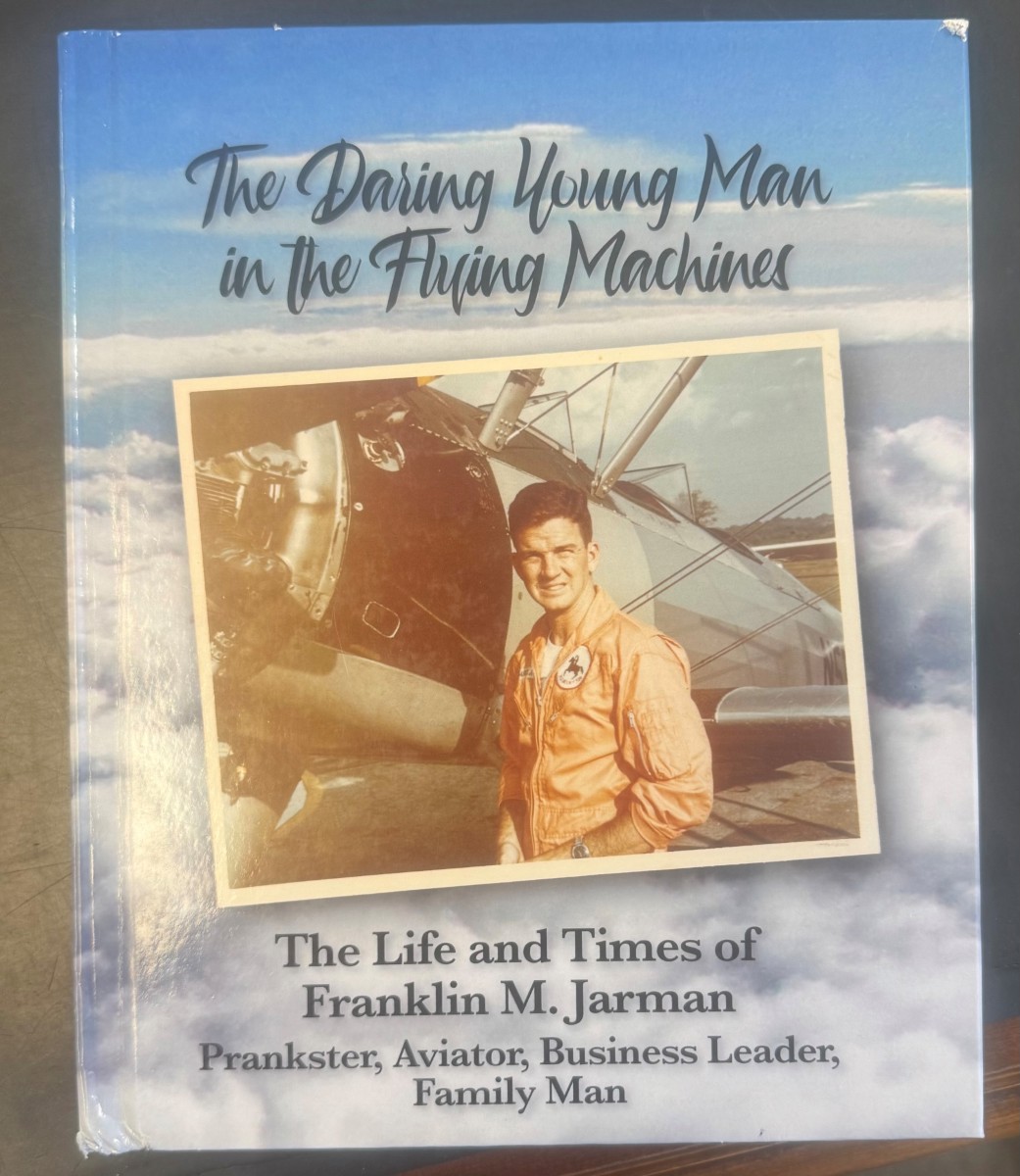 The Daring Young Man in the Flying Machines The Life and Times of Franklin M. Jarmen: Prankster, Aviator, Business Leader, Family Man