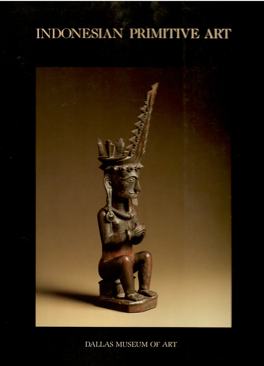 Indonesian Primitive Art; Indonesia, Malaysia, the Philippines from the Collection of the Barbier-Mller Museum, Geneva