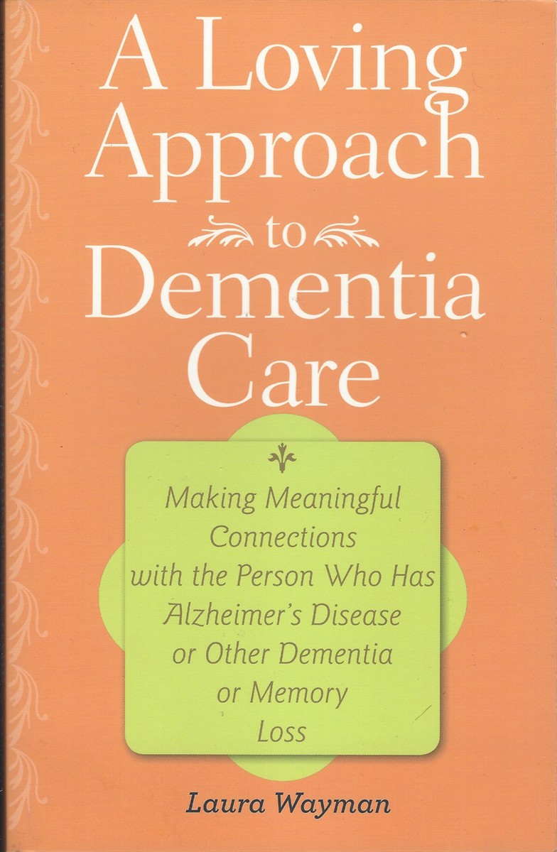 Image for A LOVING APPROACH TO DEMENTIA CARE Making Meaningful Connections with the Person Who Has Alzheimer's Disease or Other Dementia or Memory Loss