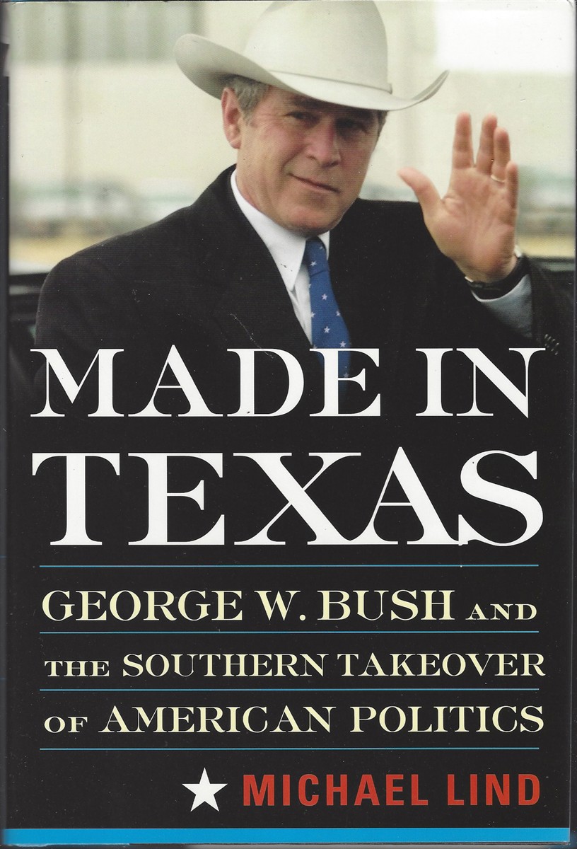 Image for MADE IN TEXAS, GEORGE W BUSH AND THE SOUTHERN TAKEOVER OF AMERICAN POLITICS