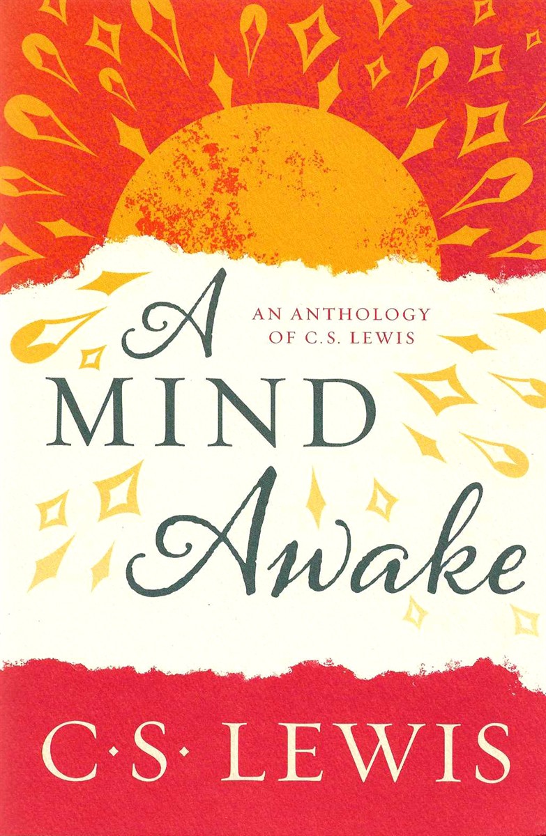 A MIND AWAKE, AN ANTHOLOGY OF C S LEWIS Edited by Clyde S Kilby