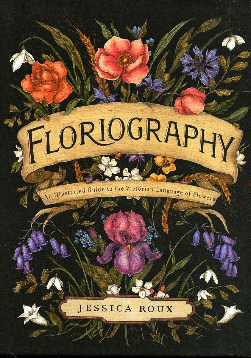 FLORIOGRAPHY An Illustrated Guide to the Victorian Language of Flowers