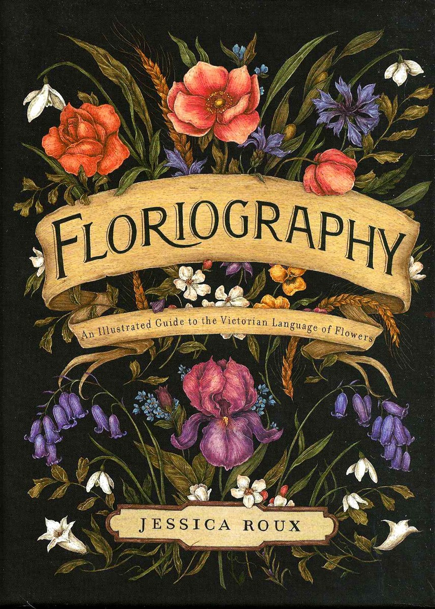 FLORIOGRAPHY An Illustrated Guide to the Victorian Language of Flowers