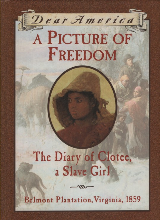 A PICTURE OF FREEDOM The Diary of Clotee, a Slave Girl, Belmont Plantation, Virginia 1859
