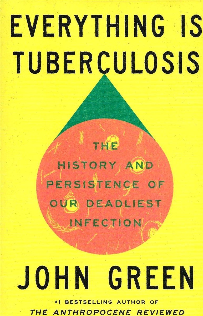 EVERYTHING IS TUBERCULOSIS The History and Persistence of Our Deadliest Infection