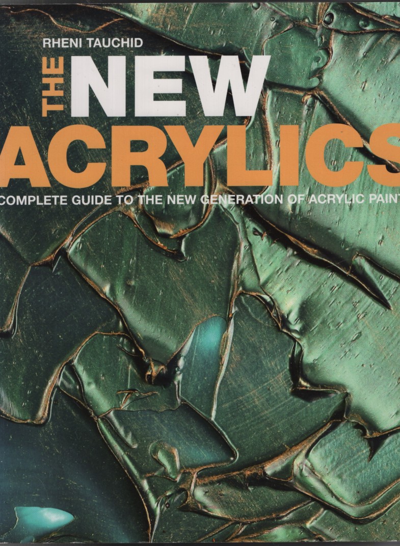 THE NEW ACRYLICS: COMPLETE GUIDE TO THE NEW GENERATION OF ACRYLIC PAINTS
