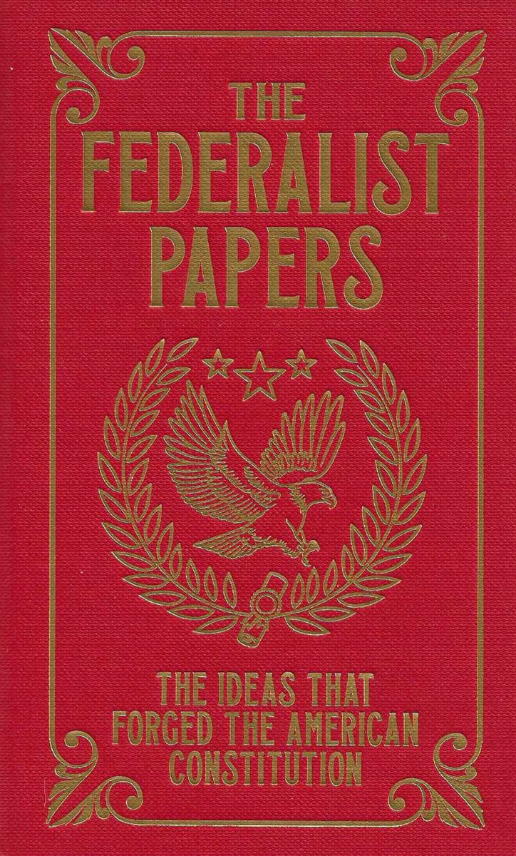THE FEDERALIST PAPERS The Ideas That Forged the American Constitution