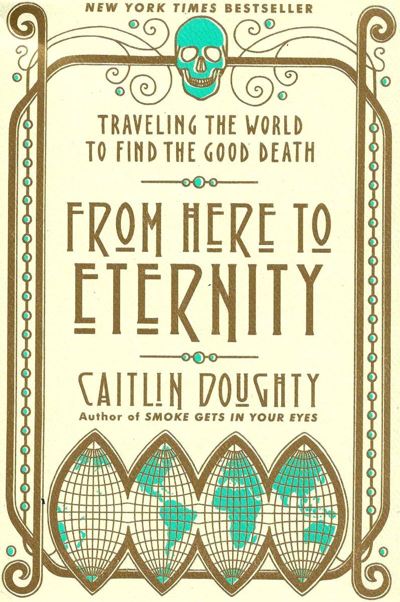 FROM HERE TO ETERNITY Traveling the World to Find the Good Death